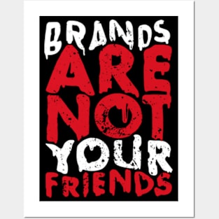 BRANDS ARE NOT YOUR FRIENDS Posters and Art